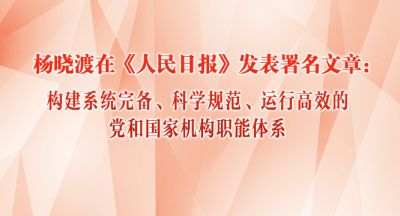 杨晓渡:构建系统完备科学规范运行高效的党和国家机构职能体系